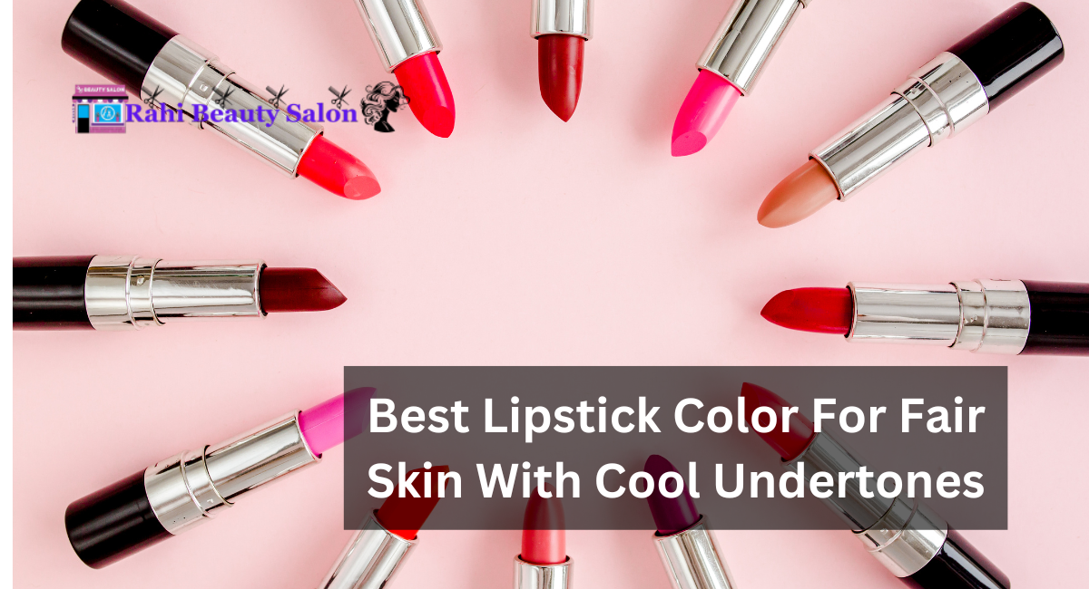 Best Lipstick Color For Fair Skin With Cool Undertones