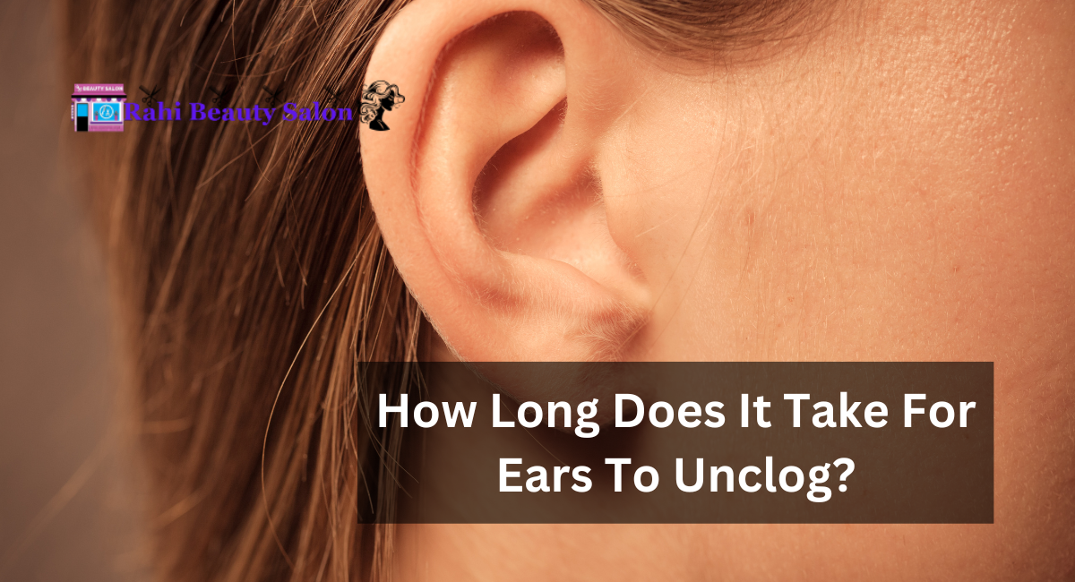 How Long Does It Take For Ears To Unclog?