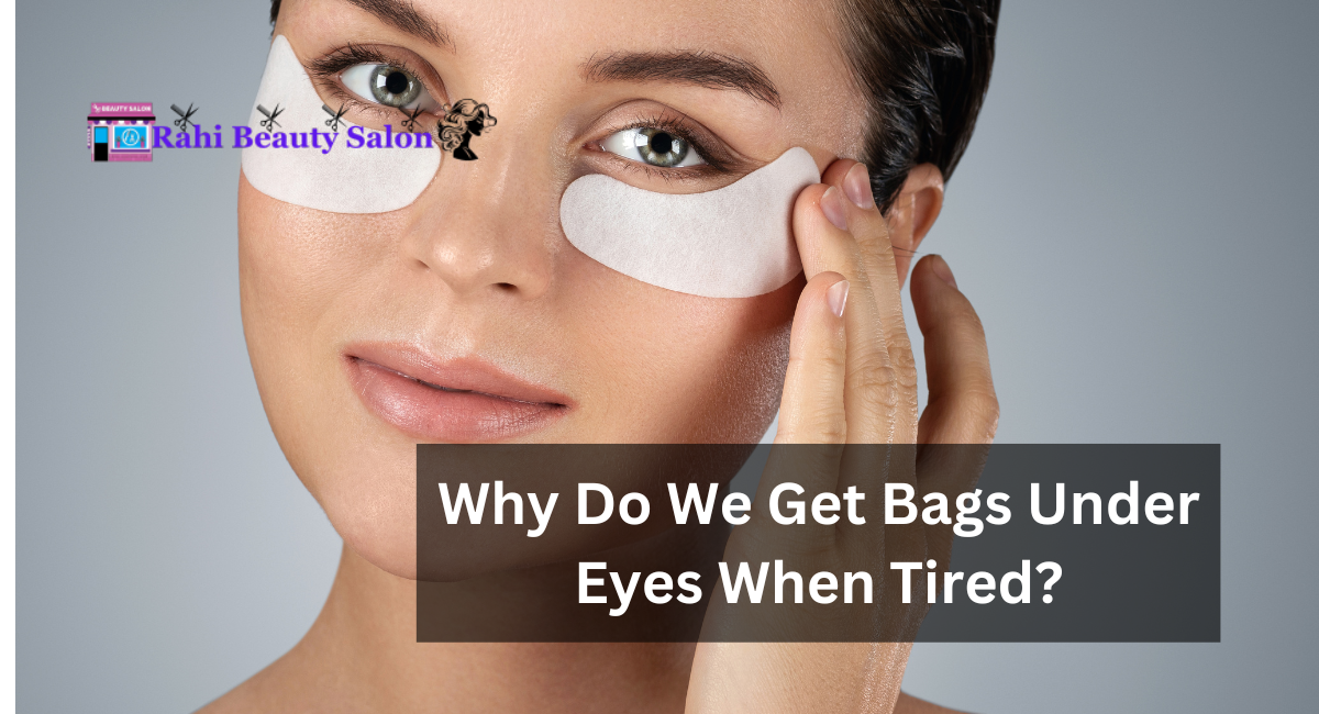 Why Do We Get Bags Under Eyes When Tired?